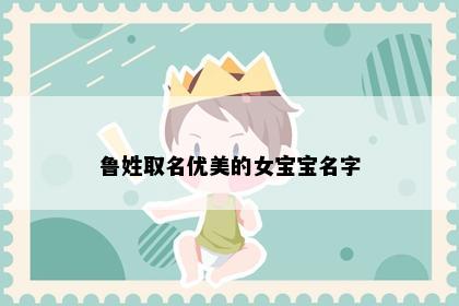 鲁姓取名优美的女宝宝名字